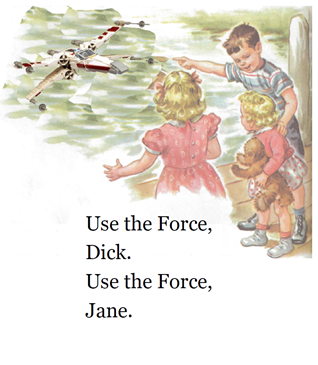 Use the Force, Dick. Use the Force, Jane
