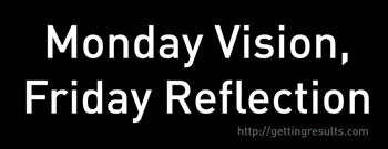 Monday Vision, Friday Reflection